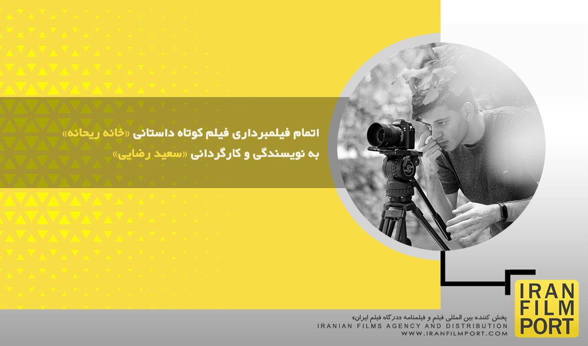 اتمام فیلمبرداری فیلم کوتاه داستانی «خانه ریحانه» به نویسندگی و کارگردانی «سعید رضایی»